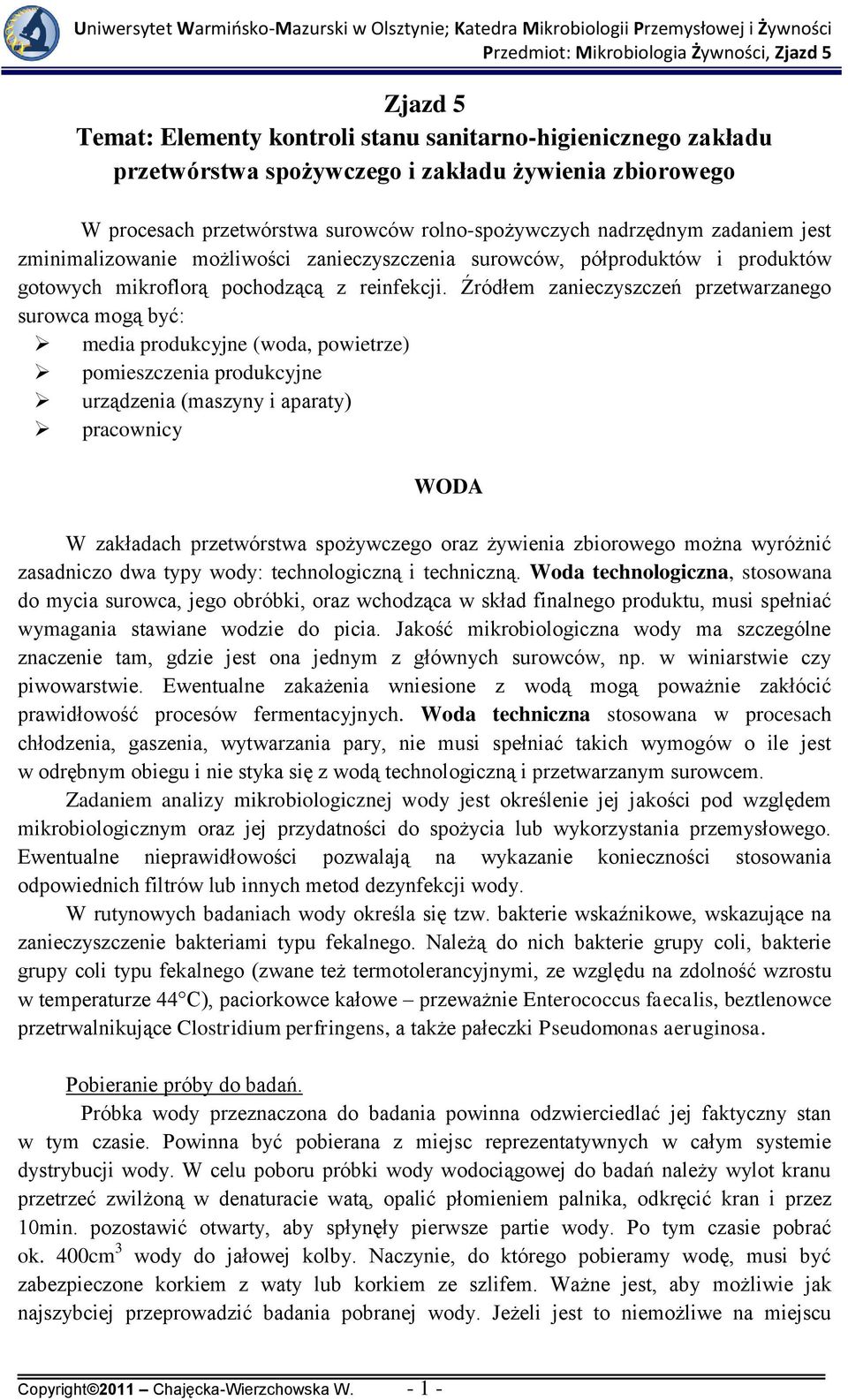 Źródłem zanieczyszczeń przetwarzanego surowca mogą być: media produkcyjne (woda, powietrze) pomieszczenia produkcyjne urządzenia (maszyny i aparaty) pracownicy WODA W zakładach przetwórstwa