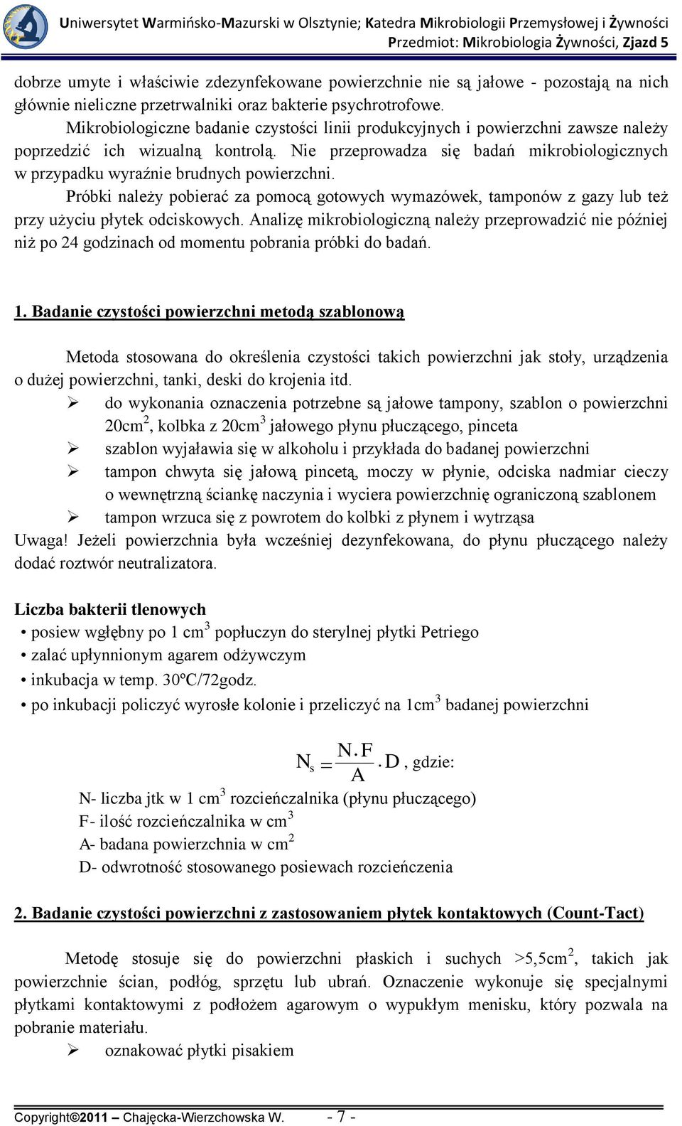 Nie przeprowadza się badań mikrobiologicznych w przypadku wyraźnie brudnych powierzchni. Próbki należy pobierać za pomocą gotowych wymazówek, tamponów z gazy lub też przy użyciu płytek odciskowych.