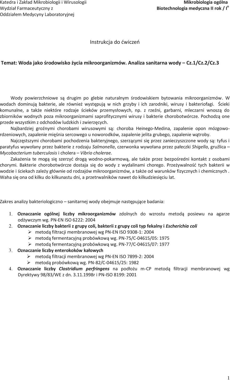 W wodach dominują bakterie, ale również występują w nich grzyby i ich zarodniki, wirusy i bakteriofagi. Ścieki komunalne, a także niektóre rodzaje ścieków przemysłowych, np.