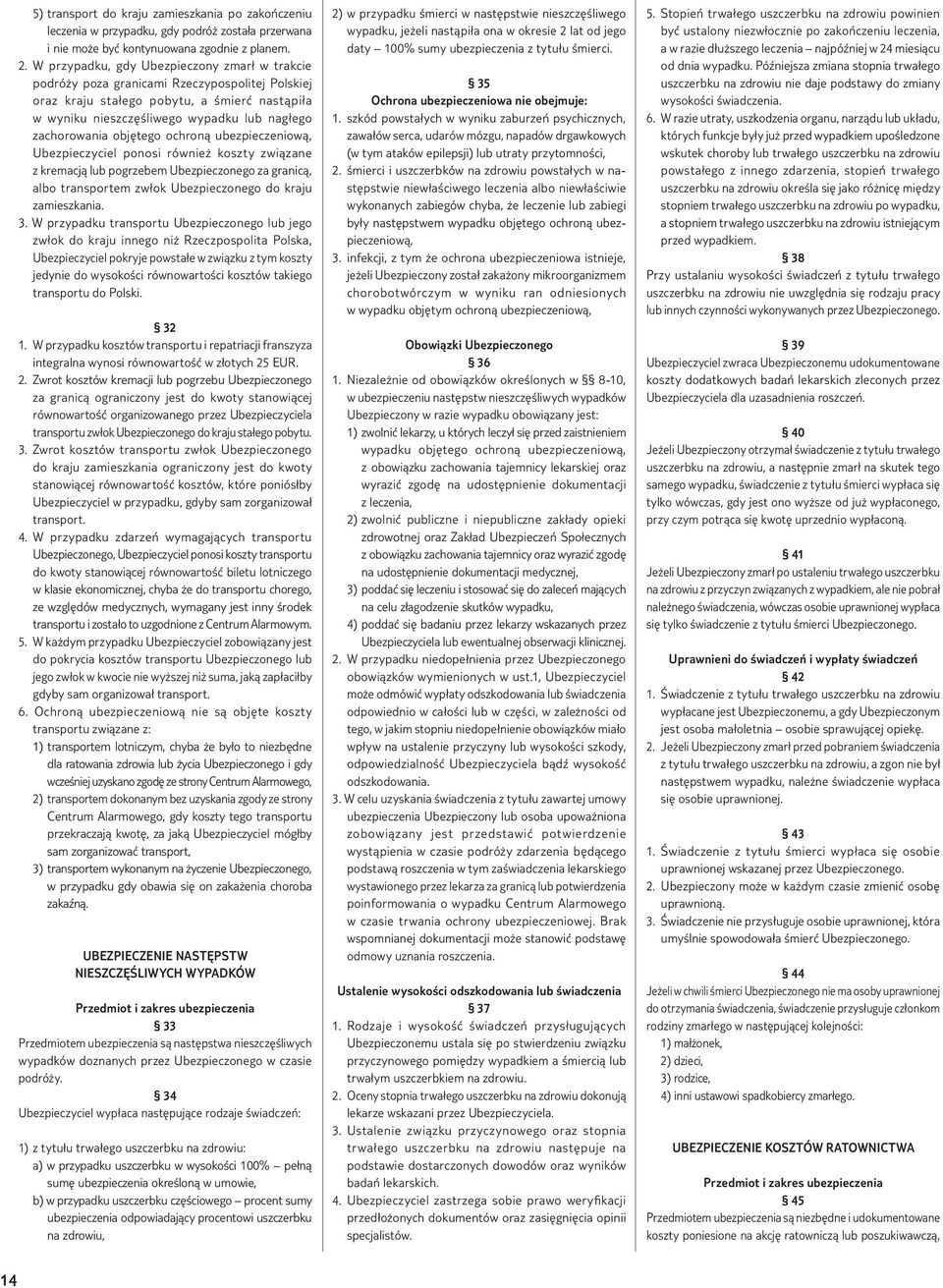 objętego ochroną ubezpieczeniową, Ubezpieczyciel ponosi również koszty związane z kremacją lub pogrzebem Ubezpieczonego za granicą, albo transportem zwłok Ubezpieczonego do kraju zamieszkania. 3.