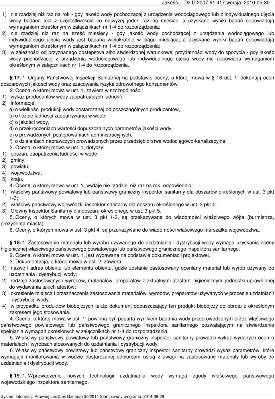 ujęcia wody jest badana wielokrotnie w ciągu miesiąca, a uzyskane wyniki badań odpowiadają wymaganiom określonym w załącznikach nr 1-4 do rozporządzenia; 3) w zależności od przyznanego odstępstwa