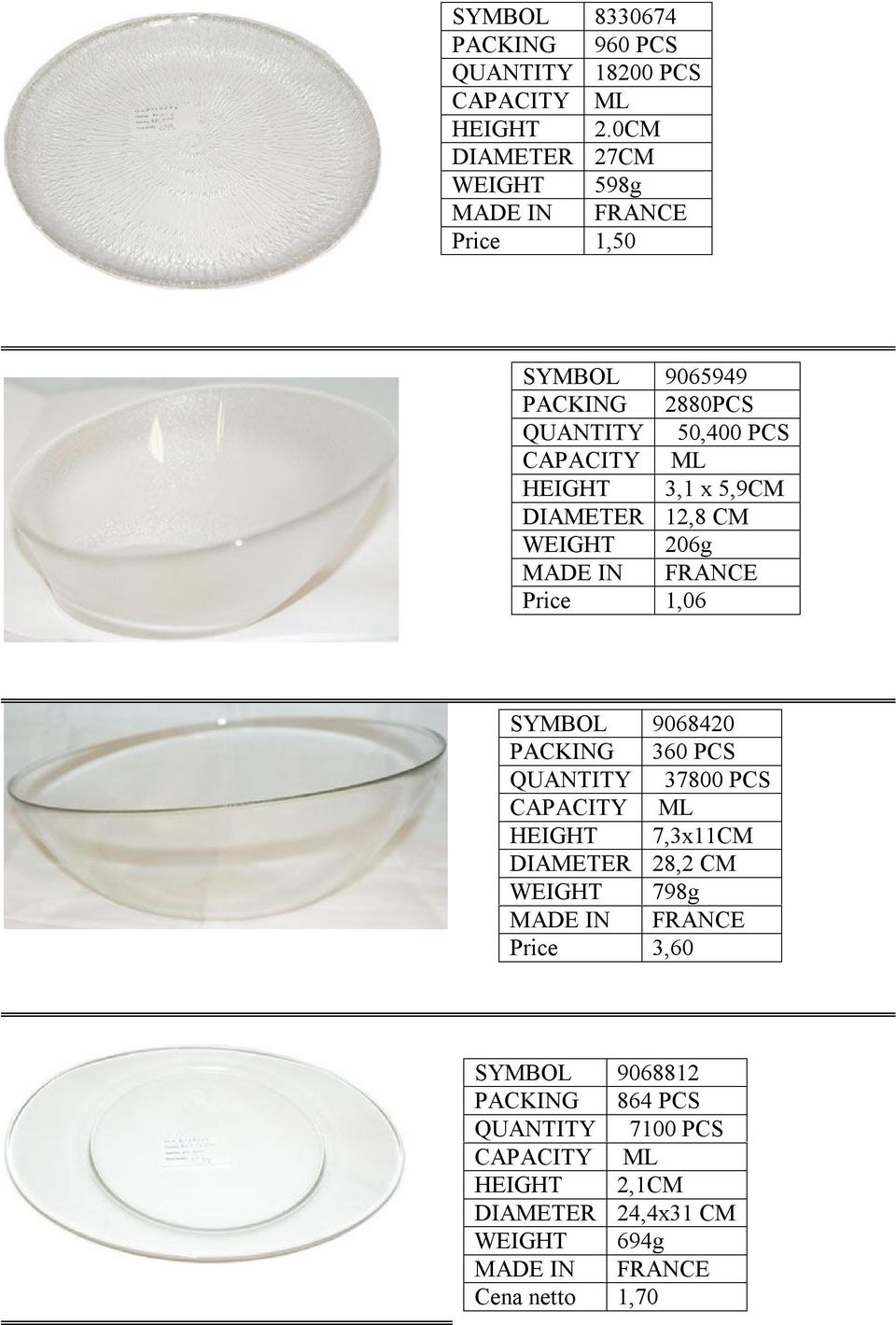 5,9CM DIAMETER 12,8 CM WEIGHT 206g MADE IN FRANCE Price 1,06 SYMBOL 9068420 PACKING 360 PCS QUANTITY 37800 PCS CAPACITY ML HEIGHT