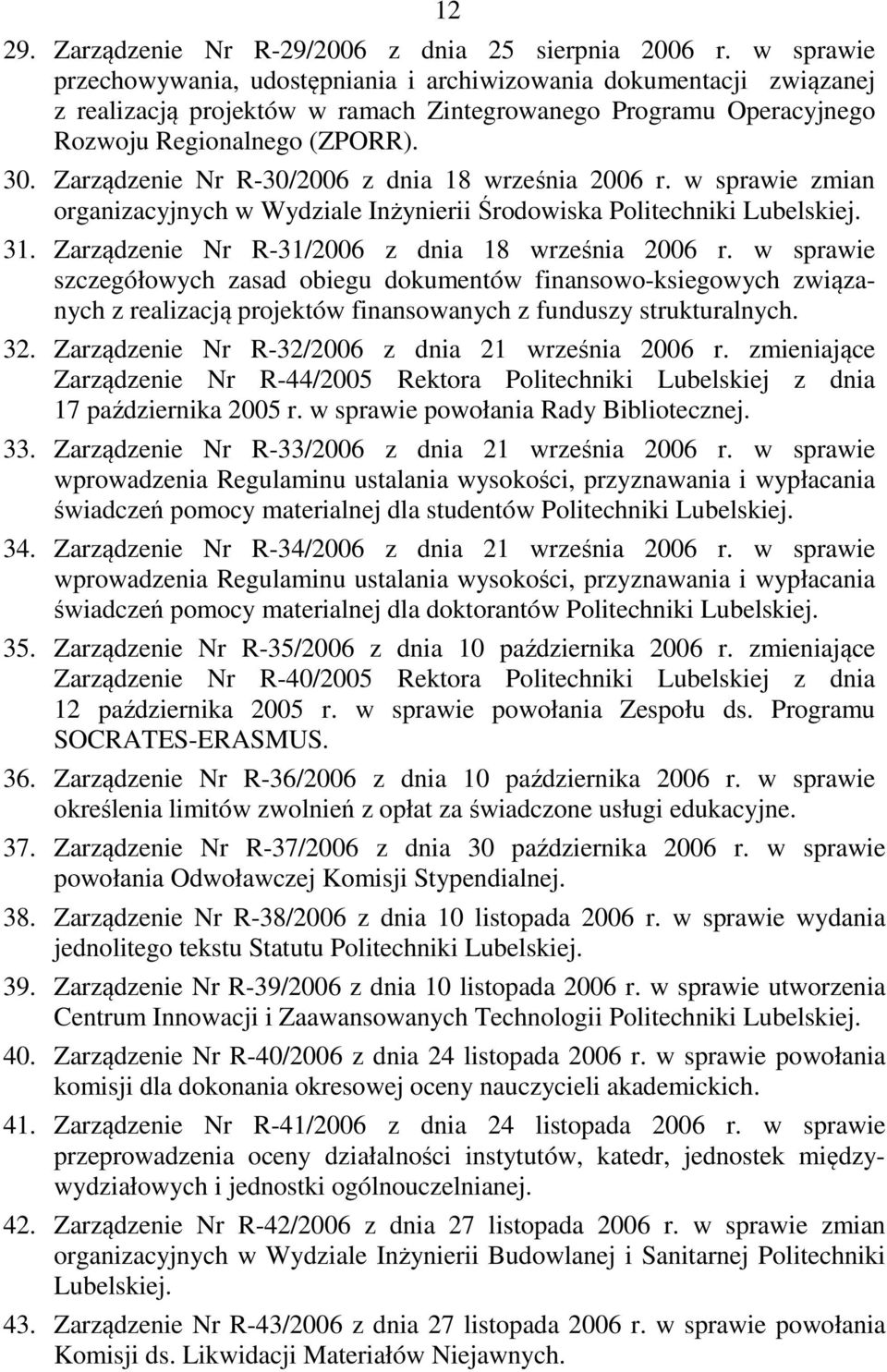 Zarządzenie Nr R-30/2006 z dnia 18 września 2006 r. w sprawie zmian organizacyjnych w Wydziale Inżynierii Środowiska Politechniki Lubelskiej. 31. Zarządzenie Nr R-31/2006 z dnia 18 września 2006 r.