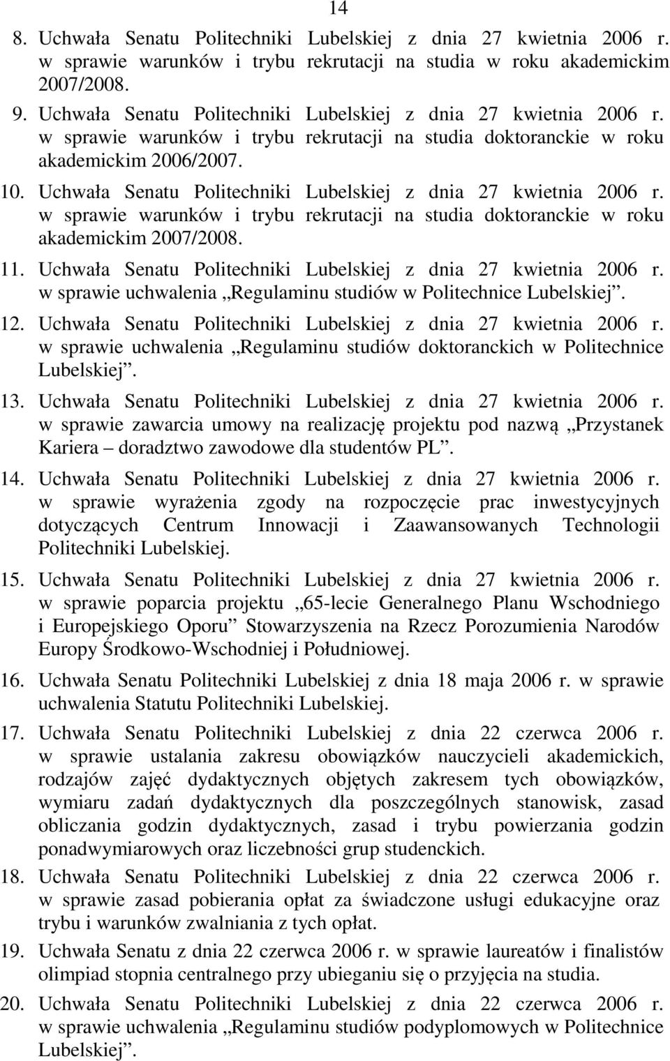 Uchwała Senatu Politechniki Lubelskiej z dnia 27 kwietnia 2006 r. w sprawie warunków i trybu rekrutacji na studia doktoranckie w roku akademickim 2007/2008. 11.