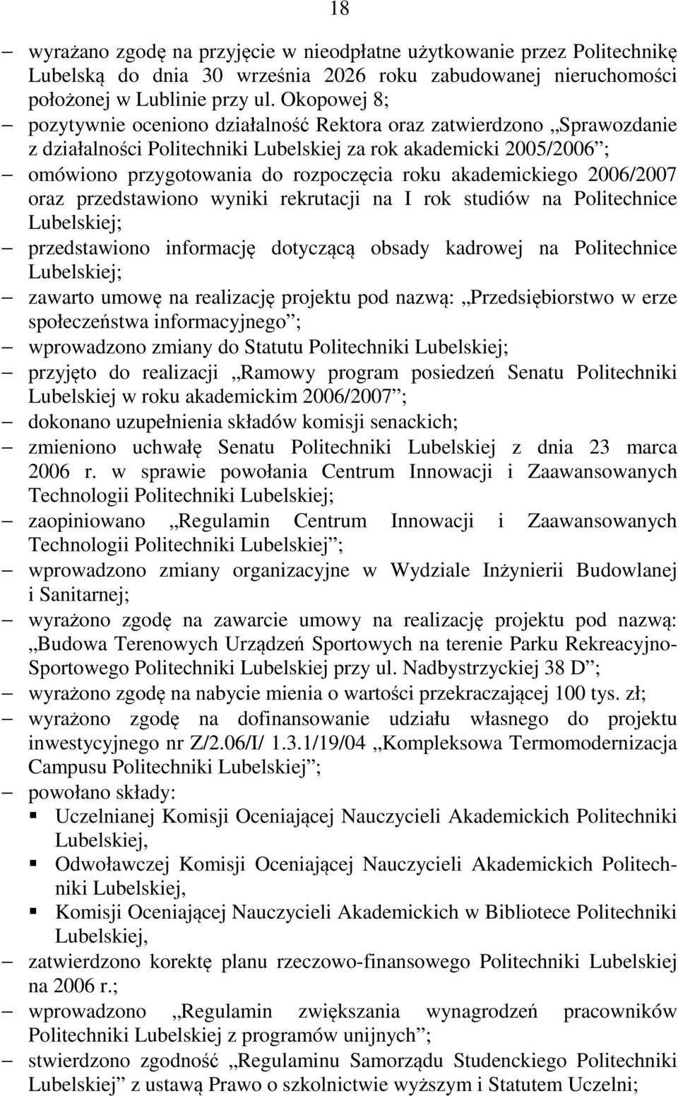 akademickiego 2006/2007 oraz przedstawiono wyniki rekrutacji na I rok studiów na Politechnice Lubelskiej; przedstawiono informację dotyczącą obsady kadrowej na Politechnice Lubelskiej; zawarto umowę