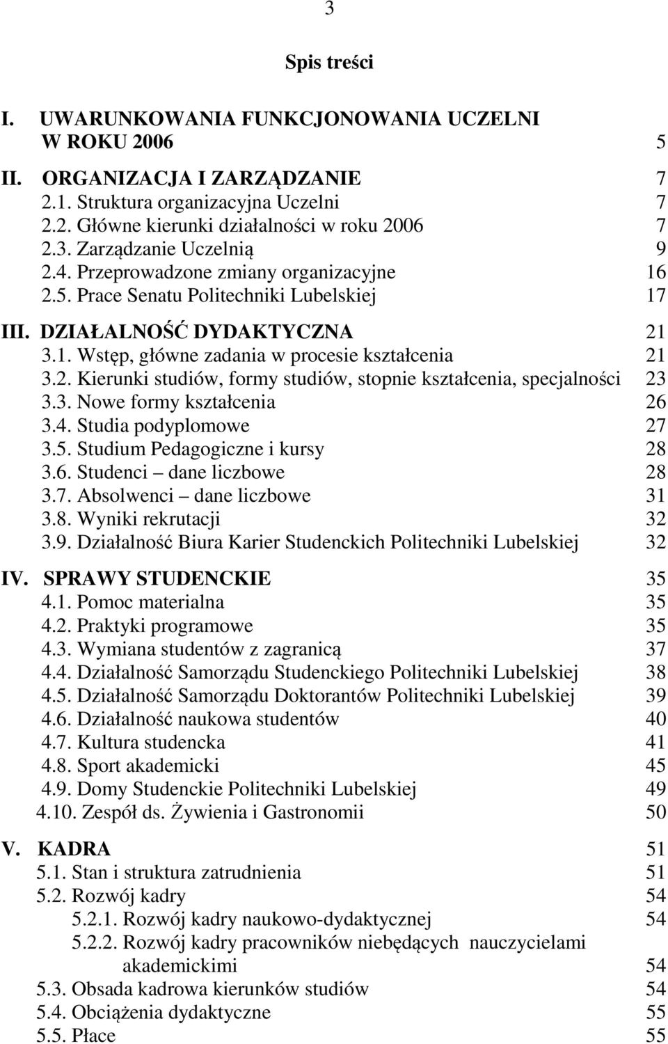 3. Nowe formy kształcenia 26 3.4. Studia podyplomowe 27 3.5. Studium Pedagogiczne i kursy 28 3.6. Studenci dane liczbowe 28 3.7. Absolwenci dane liczbowe 31 3.8. Wyniki rekrutacji 32 3.9.