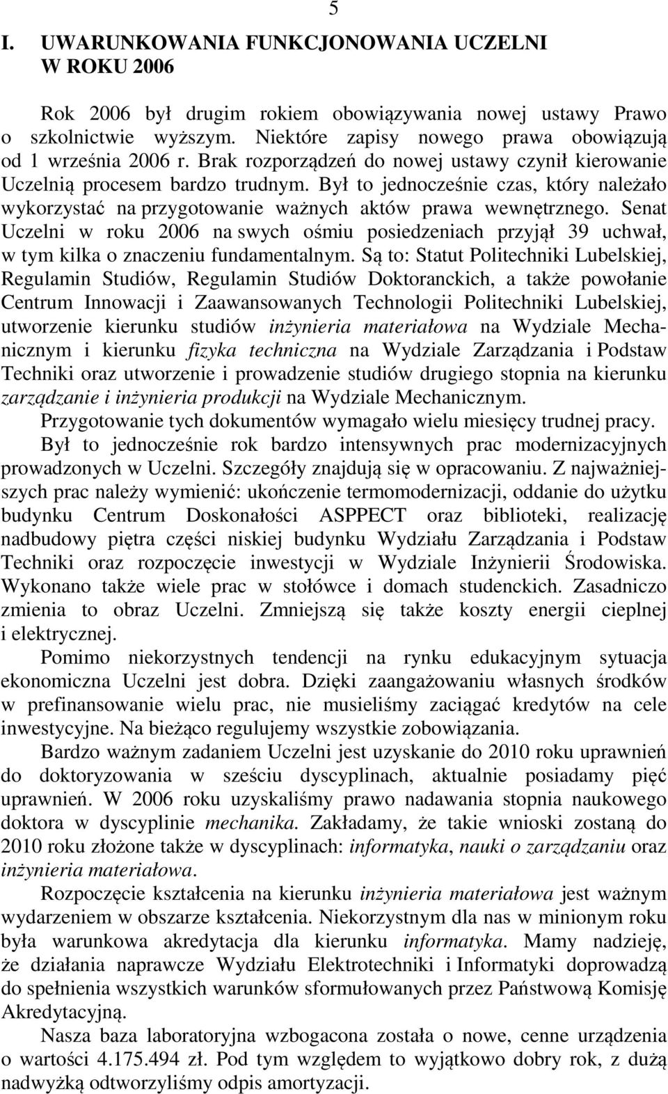 Senat Uczelni w roku 2006 na swych ośmiu posiedzeniach przyjął 39 uchwał, w tym kilka o znaczeniu fundamentalnym.