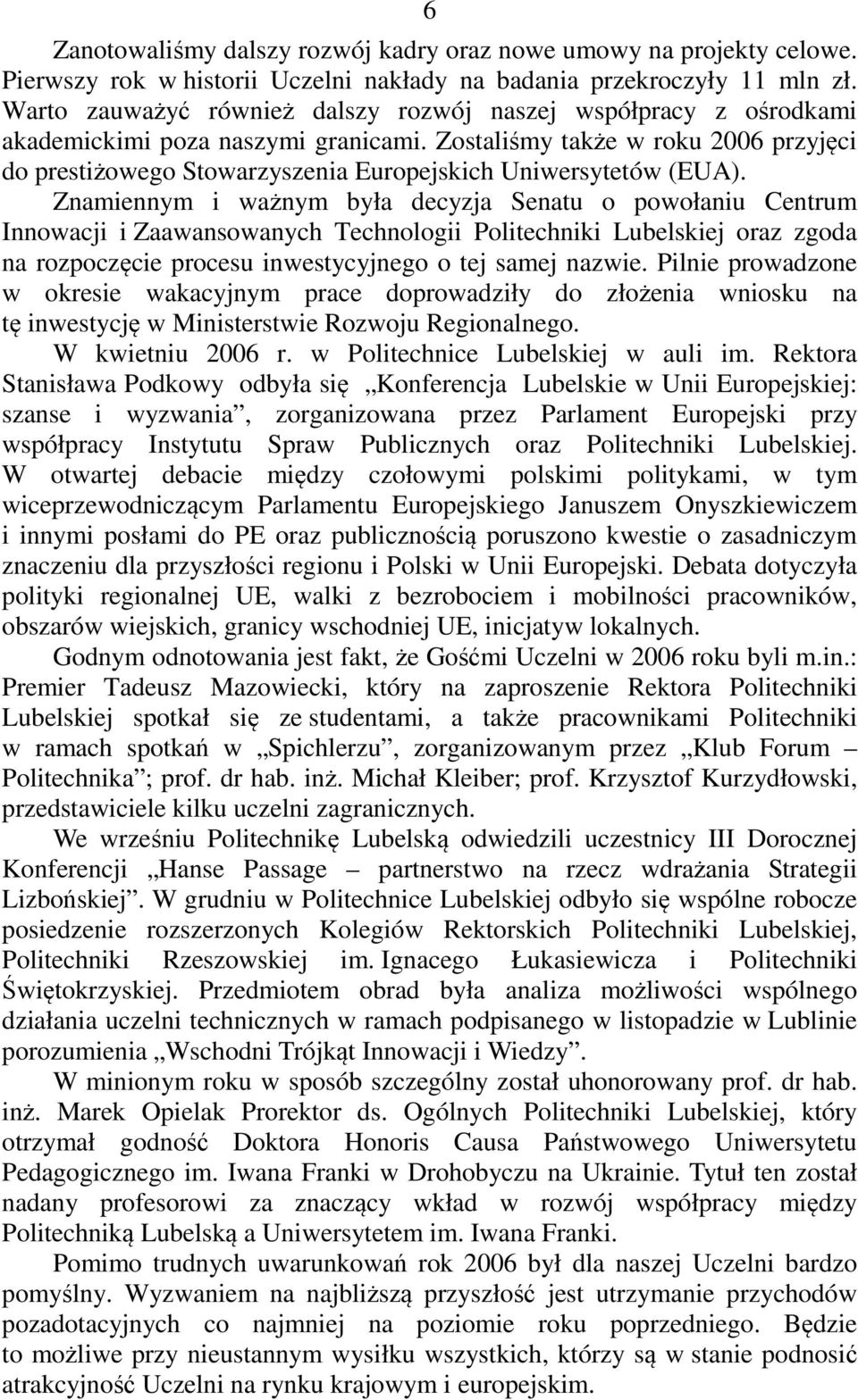 Zostaliśmy także w roku 2006 przyjęci do prestiżowego Stowarzyszenia Europejskich Uniwersytetów (EUA).