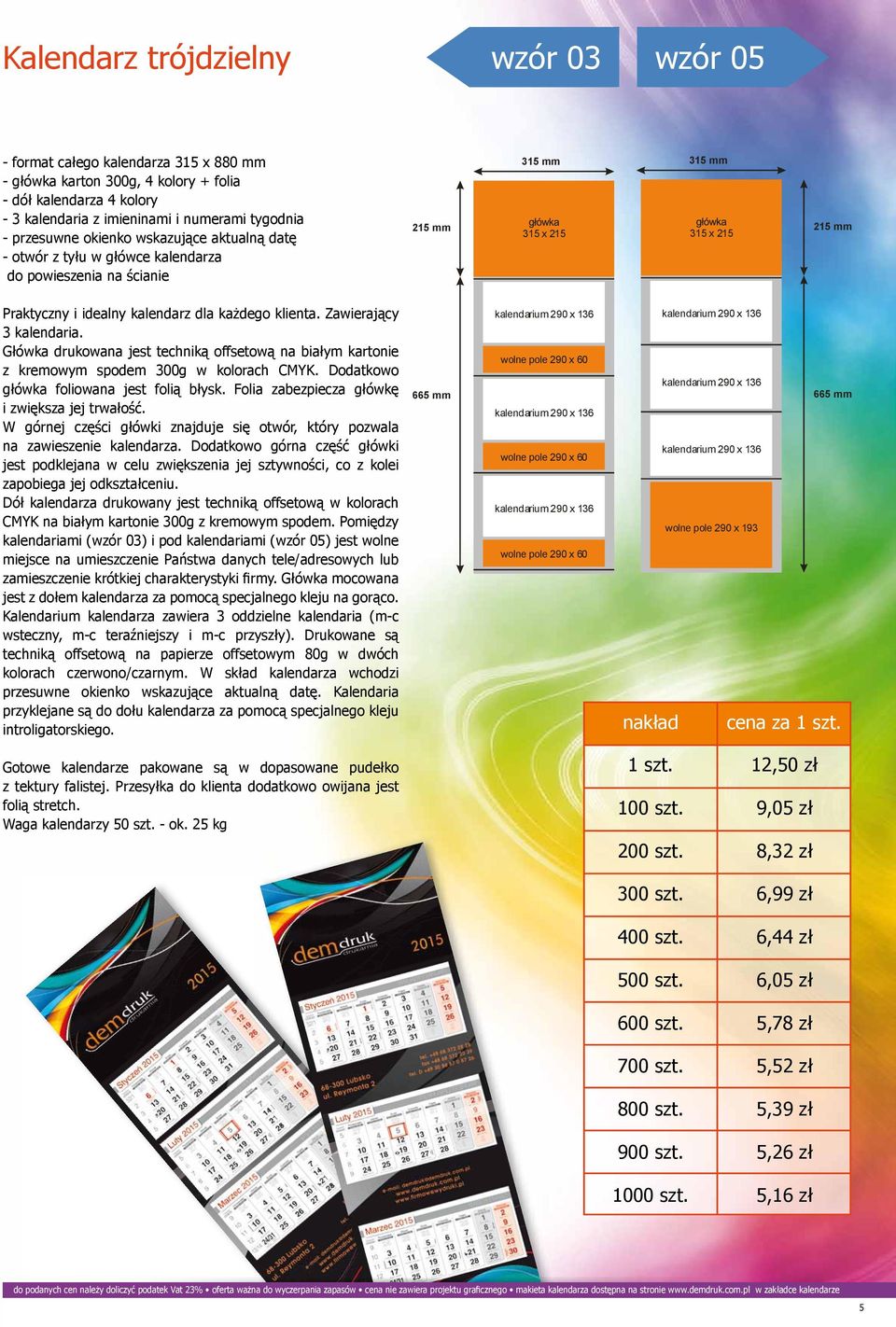 Zawierający 3 kalendaria. Główka drukowana jest techniką offsetową na białym kartonie z kremowym spodem 300g w kolorach CMYK. Dodatkowo główka foliowana jest folią błysk.