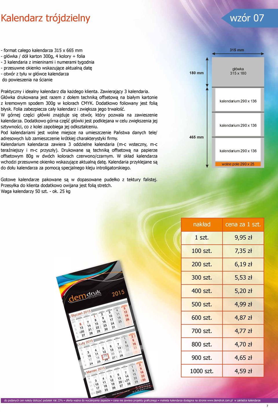 Główka drukowana jest razem z dołem techniką offsetową na białym kartonie z kremowym spodem 300g w kolorach CMYK. Dodatkowo foliowany jest folią błysk.