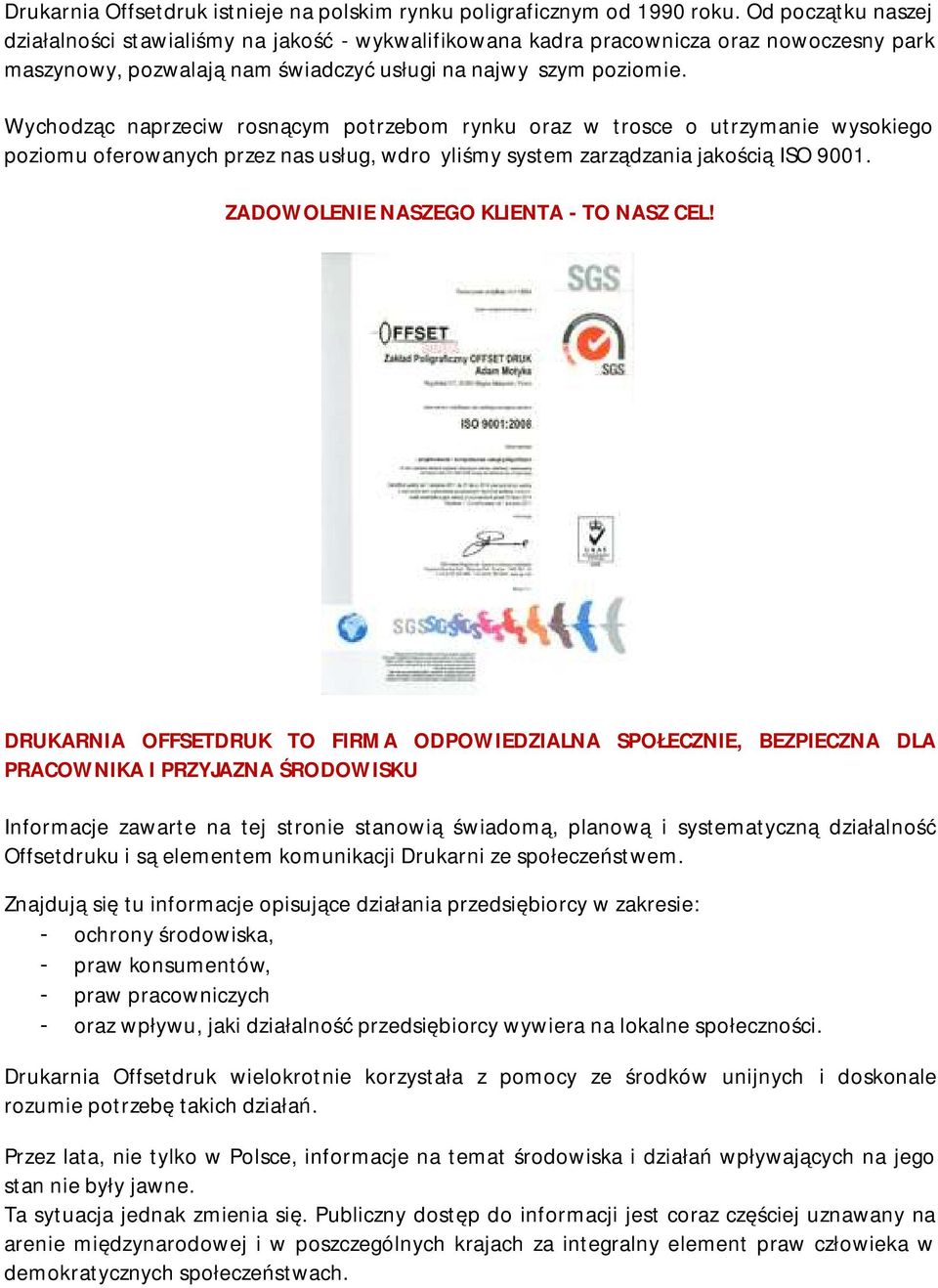 Wychodząc naprzeciw rosnącym potrzebom rynku oraz w trosce o utrzymanie wysokiego poziomu oferowanych przez nas usług, wdrożyliśmy system zarządzania jakością ISO 9001.