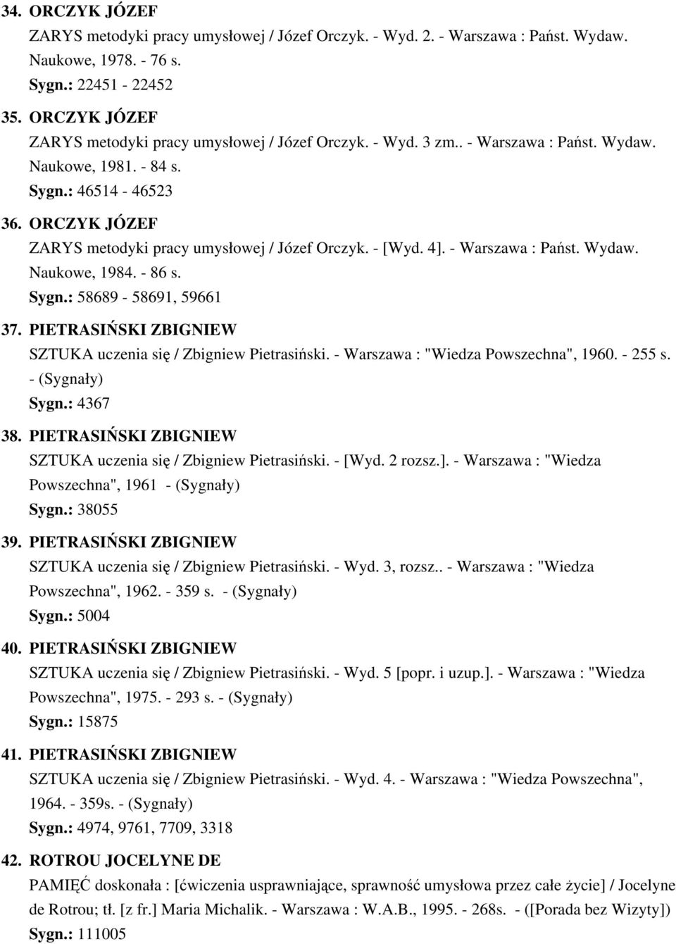 ORCZYK JÓZEF ZARYS metodyki pracy umysłowej / Józef Orczyk. - [Wyd. 4]. - Warszawa : Państ. Wydaw. Naukowe, 1984. - 86 s. Sygn.: 58689-58691, 59661 37.