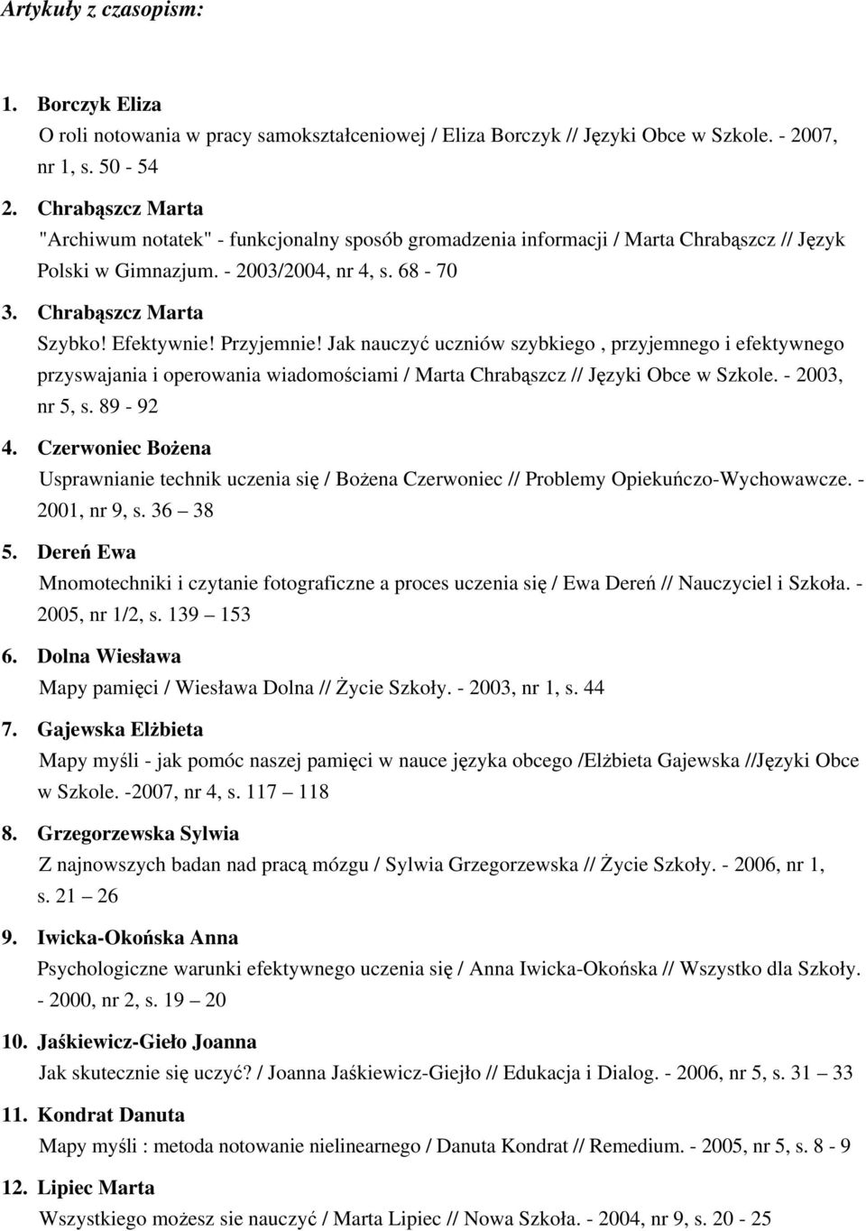 Przyjemnie! Jak nauczyć uczniów szybkiego, przyjemnego i efektywnego przyswajania i operowania wiadomościami / Marta Chrabąszcz // Języki Obce w Szkole. - 2003, nr 5, s. 89-92 4.
