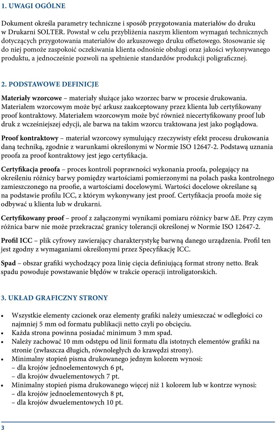 Stosowanie się do niej pomoże zaspokoić oczekiwania klienta odnośnie obsługi oraz jakości wykonywanego produktu, a jednocześnie pozwoli na spełnienie standardów produkcji poligraficznej. 2.