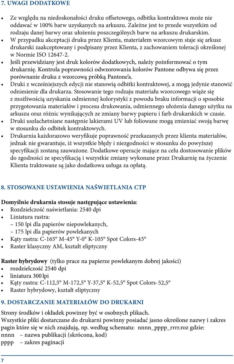 W przypadku akceptacji druku przez Klienta, materiałem wzorcowym staje się arkusz drukarski zaakceptowany i podpisany przez Klienta, z zachowaniem toleracji określonej w Normie ISO 12647-2.