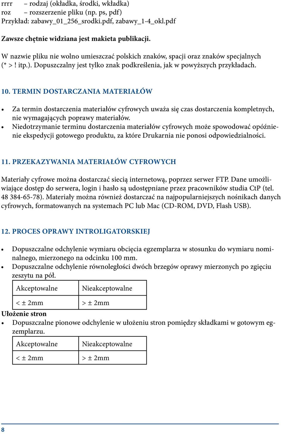 TERMIN DOSTARCZANIA MATERIAŁÓW Za termin dostarczenia materiałów cyfrowych uważa się czas dostarczenia kompletnych, nie wymagających poprawy materiałów.