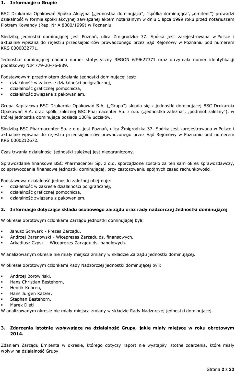 Spółka jest zarejestrowana w Polsce i aktualnie wpisana do rejestru przedsiębiorców prowadzonego przez Sąd Rejonowy w Poznaniu pod numerem KRS 0000032771.