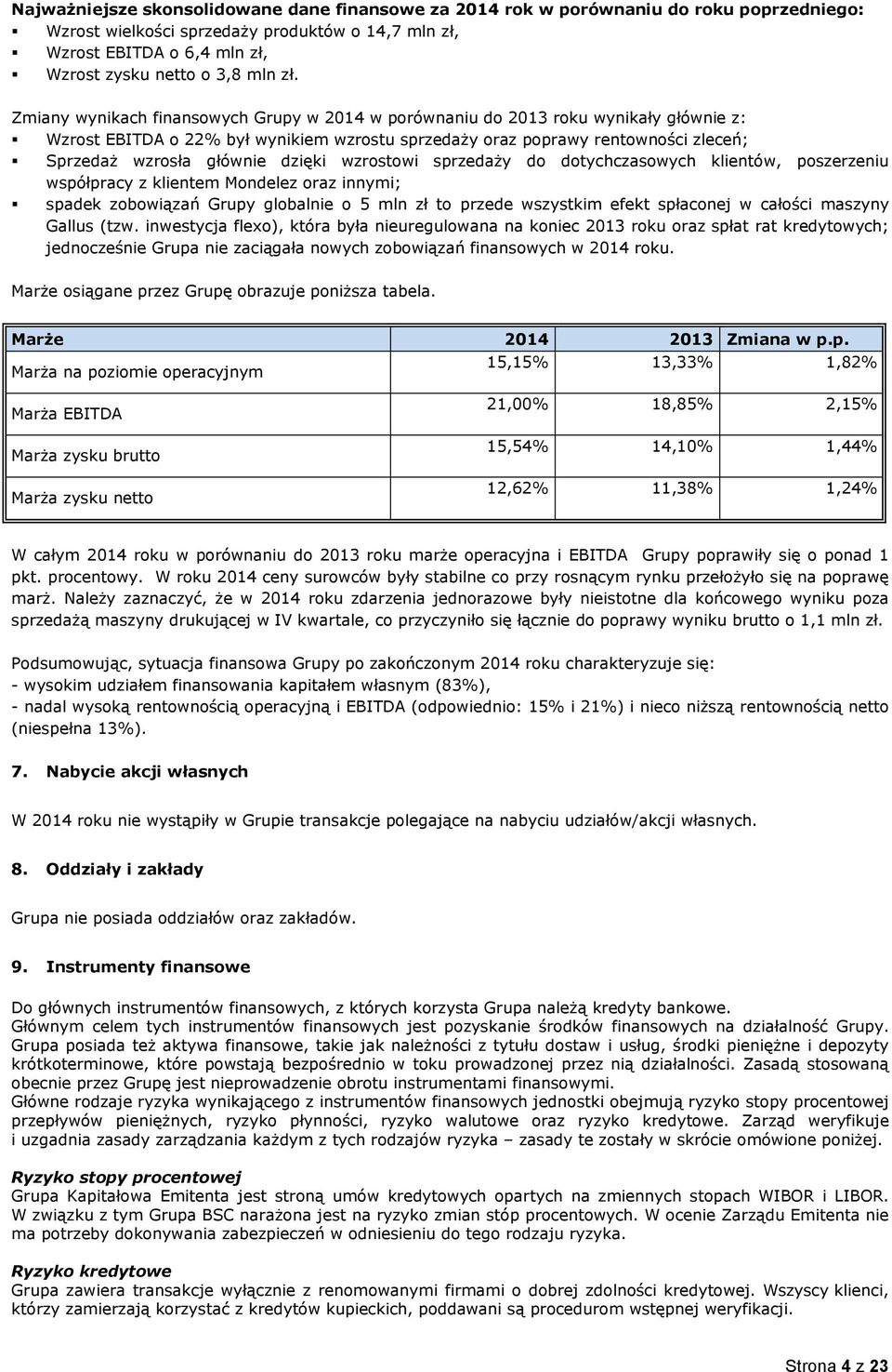 dzięki wzrostowi sprzedaży do dotychczasowych klientów, poszerzeniu współpracy z klientem Mondelez oraz innymi; spadek zobowiązań Grupy globalnie o 5 mln zł to przede wszystkim efekt spłaconej w