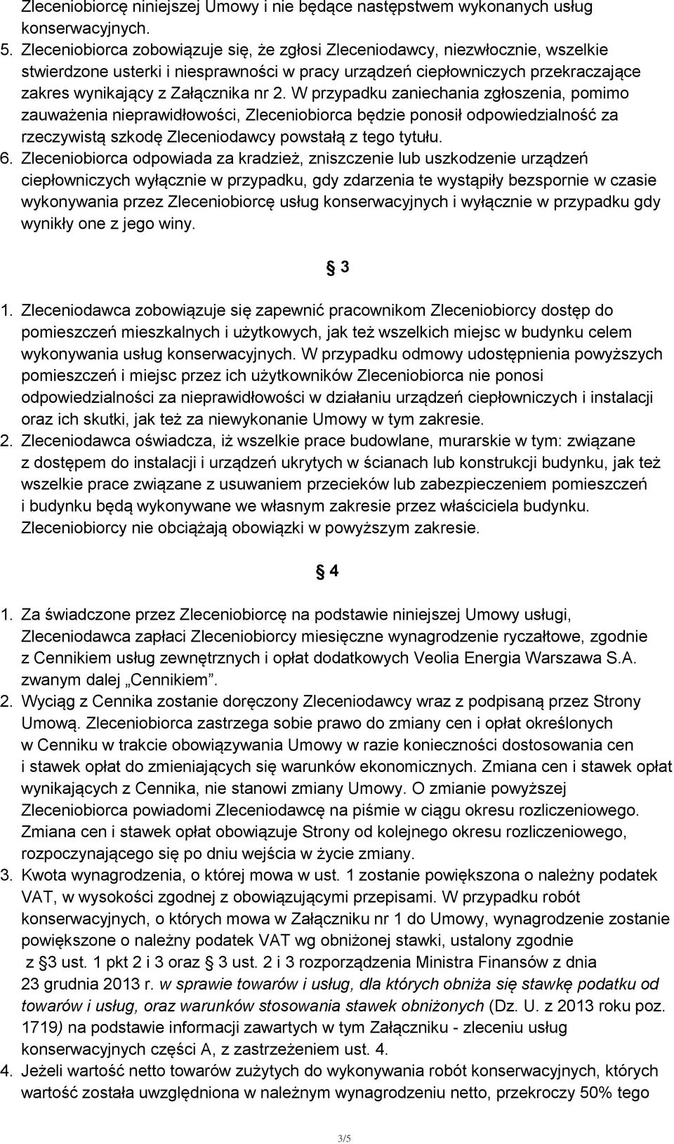 W przypadku zaniechania zgłoszenia, pomimo zauważenia nieprawidłowości, Zleceniobiorca będzie ponosił odpowiedzialność za rzeczywistą szkodę Zleceniodawcy powstałą z tego tytułu. 6.