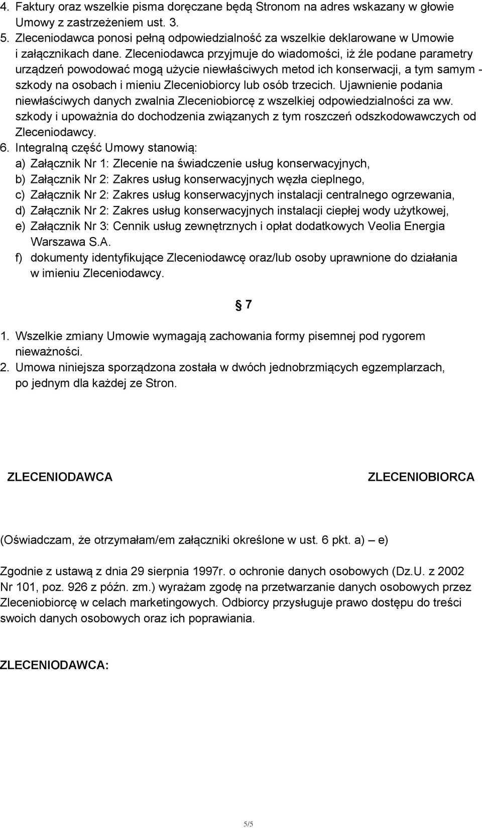 Zleceniodawca przyjmuje do wiadomości, iż źle podane parametry urządzeń powodować mogą użycie niewłaściwych metod ich konserwacji, a tym samym - szkody na osobach i mieniu Zleceniobiorcy lub osób