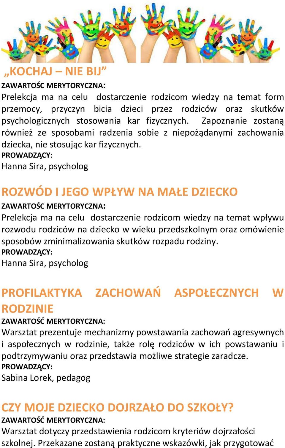 ROZWÓD I JEGO WPŁYW NA MAŁE DZIECKO Prelekcja ma na celu dostarczenie rodzicom wiedzy na temat wpływu rozwodu rodziców na dziecko w wieku przedszkolnym oraz omówienie sposobów zminimalizowania