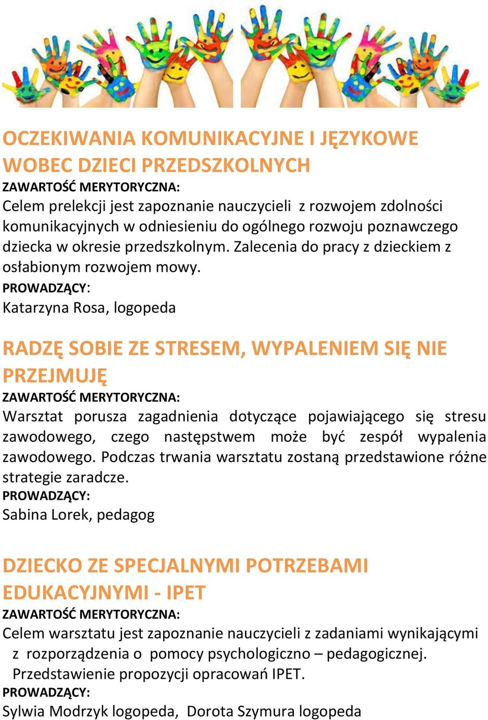 Katarzyna Rosa, logopeda RADZĘ SOBIE ZE STRESEM, WYPALENIEM SIĘ NIE PRZEJMUJĘ Warsztat porusza zagadnienia dotyczące pojawiającego się stresu zawodowego, czego następstwem może być zespół wypalenia