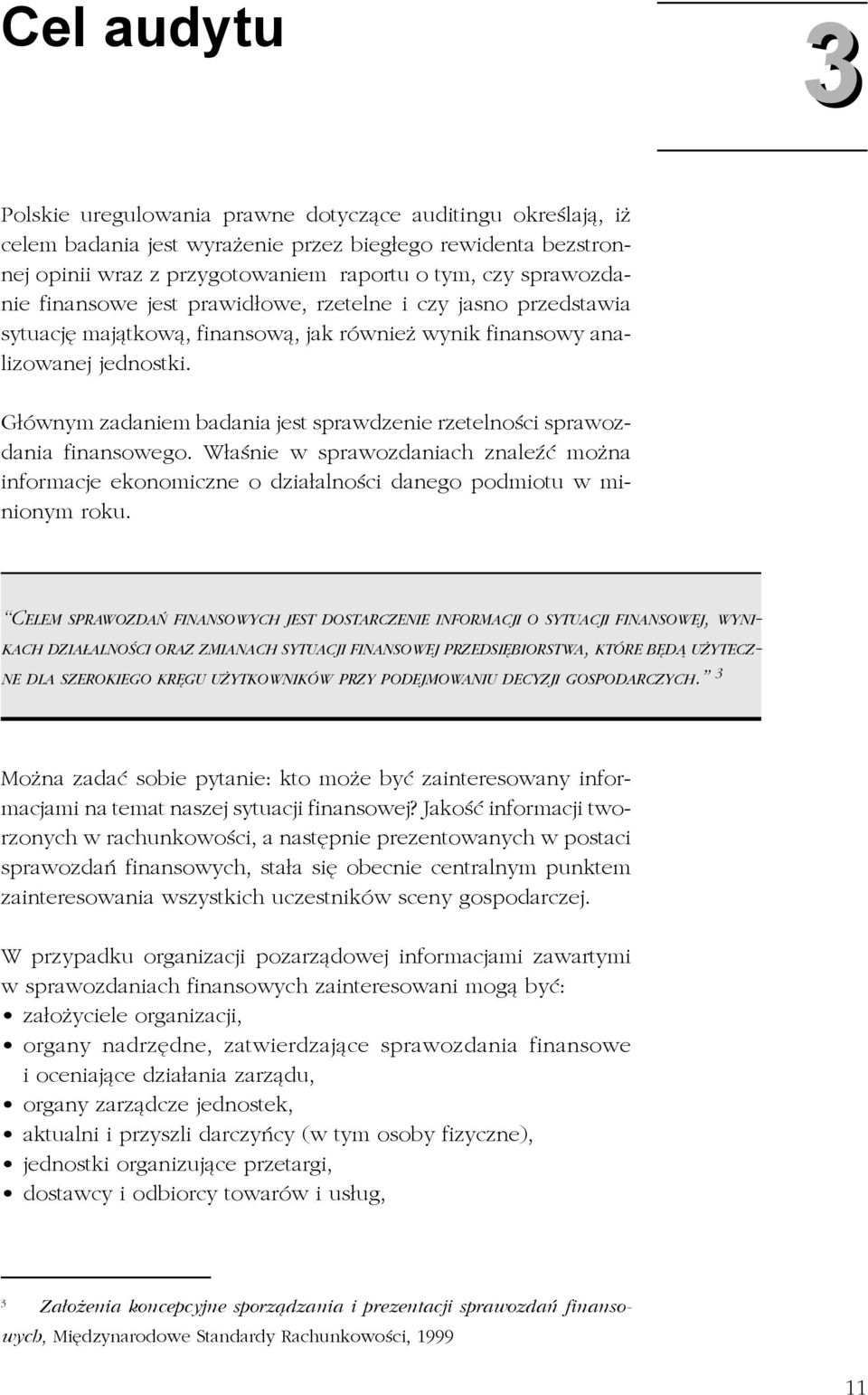 G³ównym zadaniem badania jest sprawdzenie rzetelnoœci sprawozdania finansowego. W³aœnie w sprawozdaniach znaleÿæ mo na informacje ekonomiczne o dzia³alnoœci danego podmiotu w minionym roku.