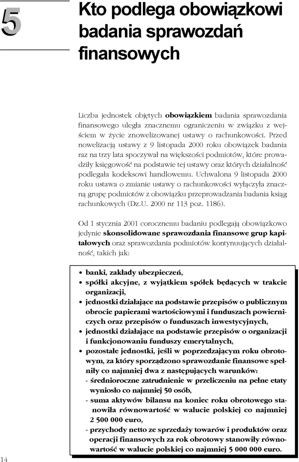 Przed nowelizacj¹ ustawy z 9 listopada 2000 roku obowi¹zek badania raz na trzy lata spoczywa³ na wiêkszoœci podmiotów, które prowadzi³y ksiêgowoœæ na podstawie tej ustawy oraz których dzia³alnoœæ