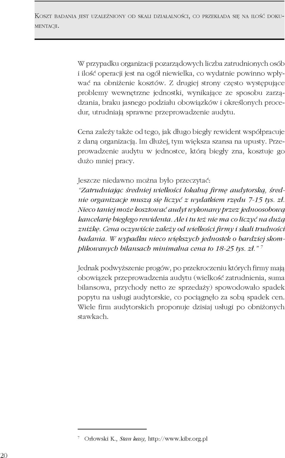 Z drugiej strony czêsto wystêpuj¹ce problemy wewnêtrzne jednostki, wynikaj¹ce ze sposobu zarz¹dzania, braku jasnego podzia³u obowi¹zków i okreœlonych procedur, utrudniaj¹ sprawne przeprowadzenie