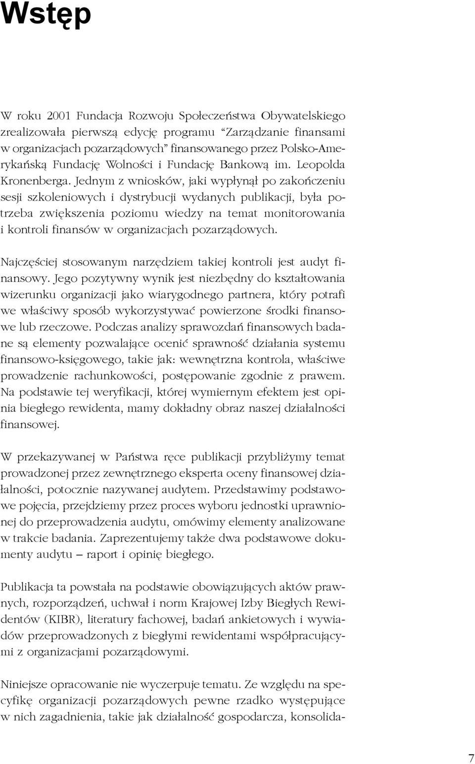 Jednym z wniosków, jaki wyp³yn¹³ po zakoñczeniu sesji szkoleniowych i dystrybucji wydanych publikacji, by³a potrzeba zwiêkszenia poziomu wiedzy na temat monitorowania i kontroli finansów w