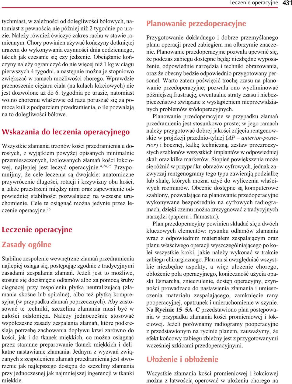 Obciążanie kończyny należy ograniczyć do nie więcej niż 1 kg w ciągu pierwszych 4 tygodni, a następnie można je stopniowo zwiększać w ramach możliwości chorego.