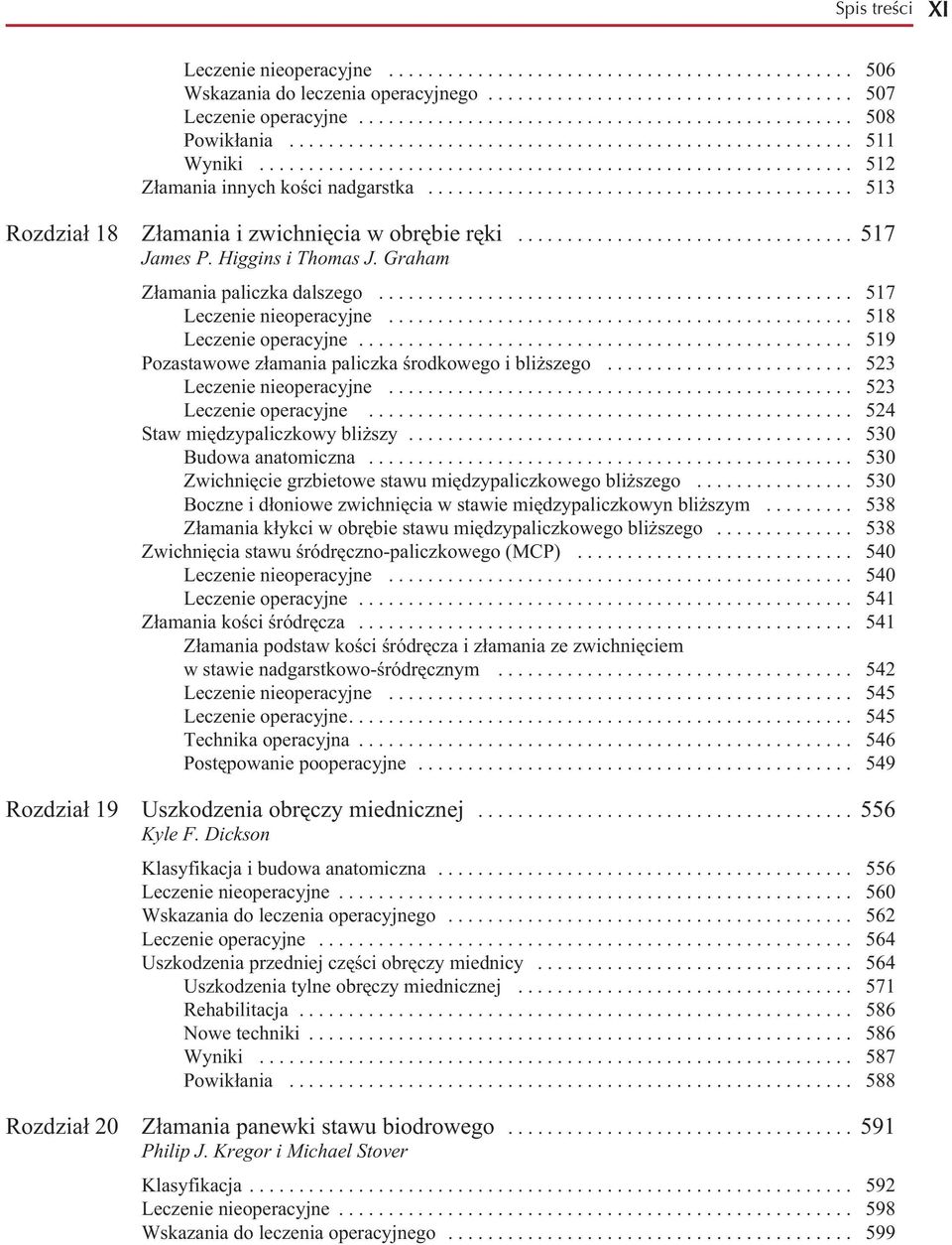 .......................................... 513 Rozdział 18 Złamania i zwichnięcia w obrębie ręki.................................. 517 James P. Higgins i Thomas J. Graham Złamania paliczka dalszego.