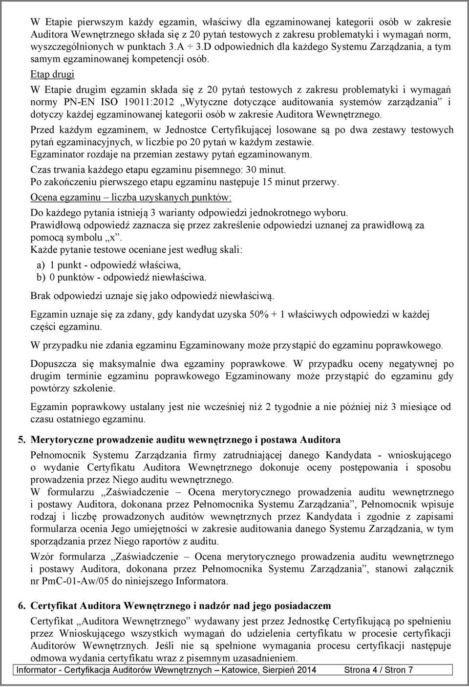 Etap drugi W Etapie drugim egzamin składa się z 20 pytań testowych z zakresu problematyki i wymagań normy PN-EN ISO 19011:2012 Wytyczne dotyczące auditowania systemów zarządzania i dotyczy każdej