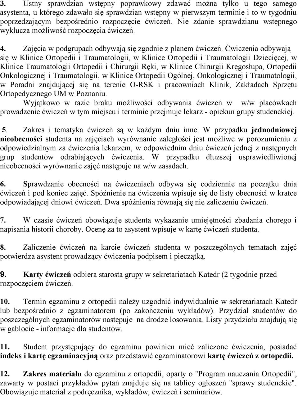 Ćwiczenia odbywają się w Klinice Ortopedii i Traumatologii, w Klinice Ortopedii i Traumatologii Dziecięcej, w Klinice Traumatologii Ortopedii i Chirurgii Ręki, w Klinice Chirurgii Kręgosłupa,