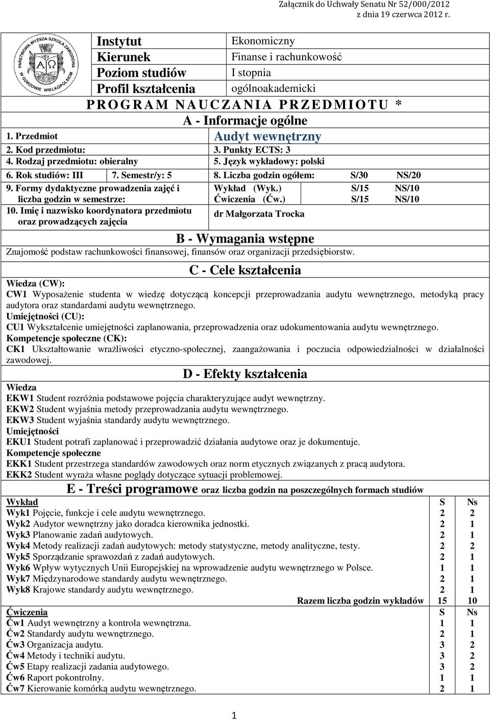 Przedmiot Audyt wewnętrzny. Kod przedmiotu:. Punkty ECTS:. Rodzaj przedmiotu: obieralny 5. Język wykładowy: polski 6. Rok studiów: III 7. Semestr/y: 5 8. Liczba godzin ogółem: S/0 NS/0 9.