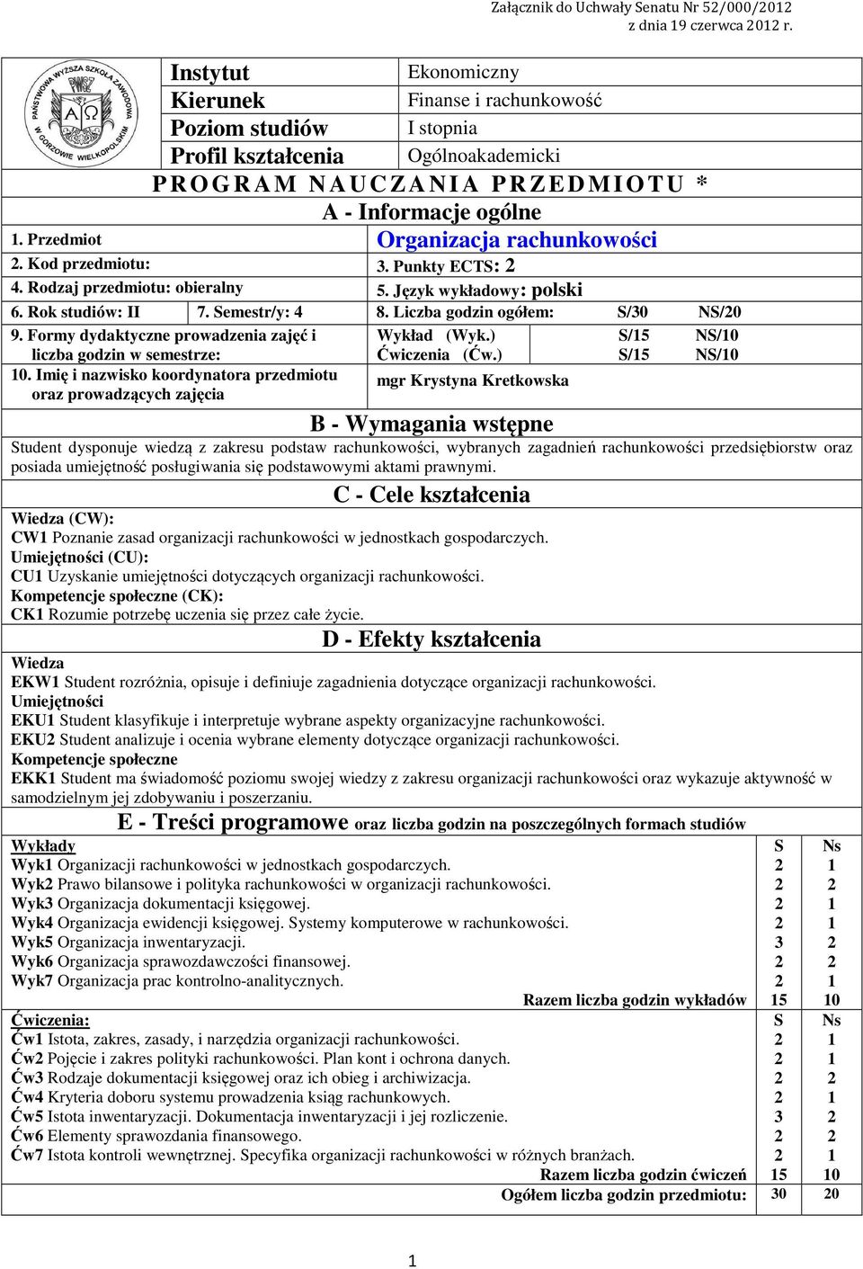 Przedmiot Organizacja rachunkowości. Kod przedmiotu:. Punkty ECTS:. Rodzaj przedmiotu: obieralny 5. Język wykładowy: polski 6. Rok studiów: II 7. Semestr/y: 8. Liczba godzin ogółem: S/0 NS/0 9.