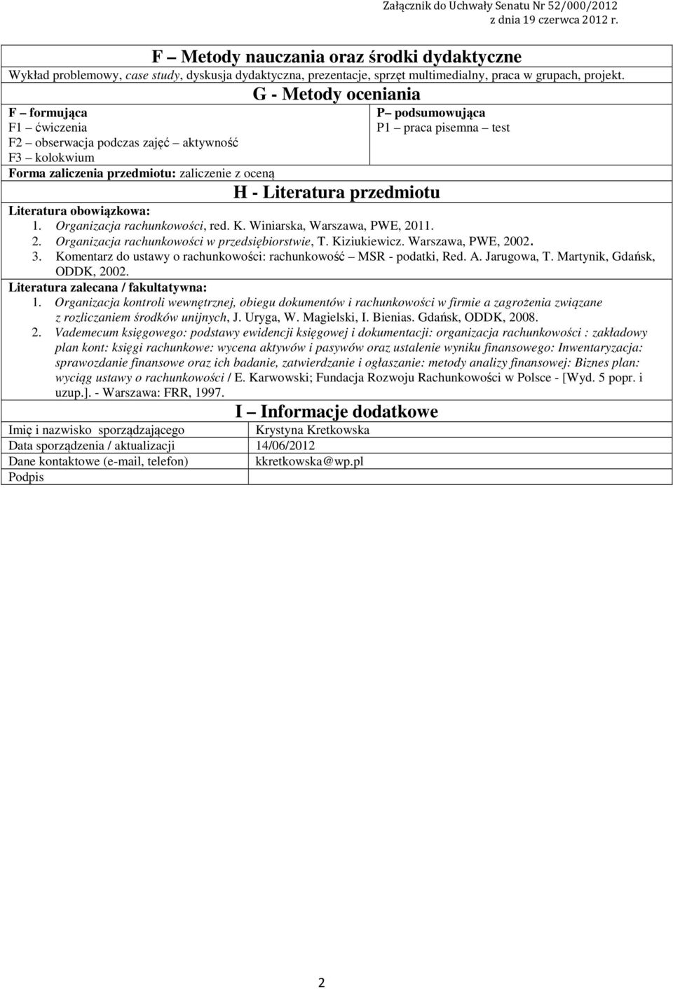 G - Metody oceniania F formująca F ćwiczenia F obserwacja podczas zajęć aktywność F kolokwium P podsumowująca P praca pisemna test Forma zaliczenia przedmiotu: zaliczenie z oceną H - Literatura