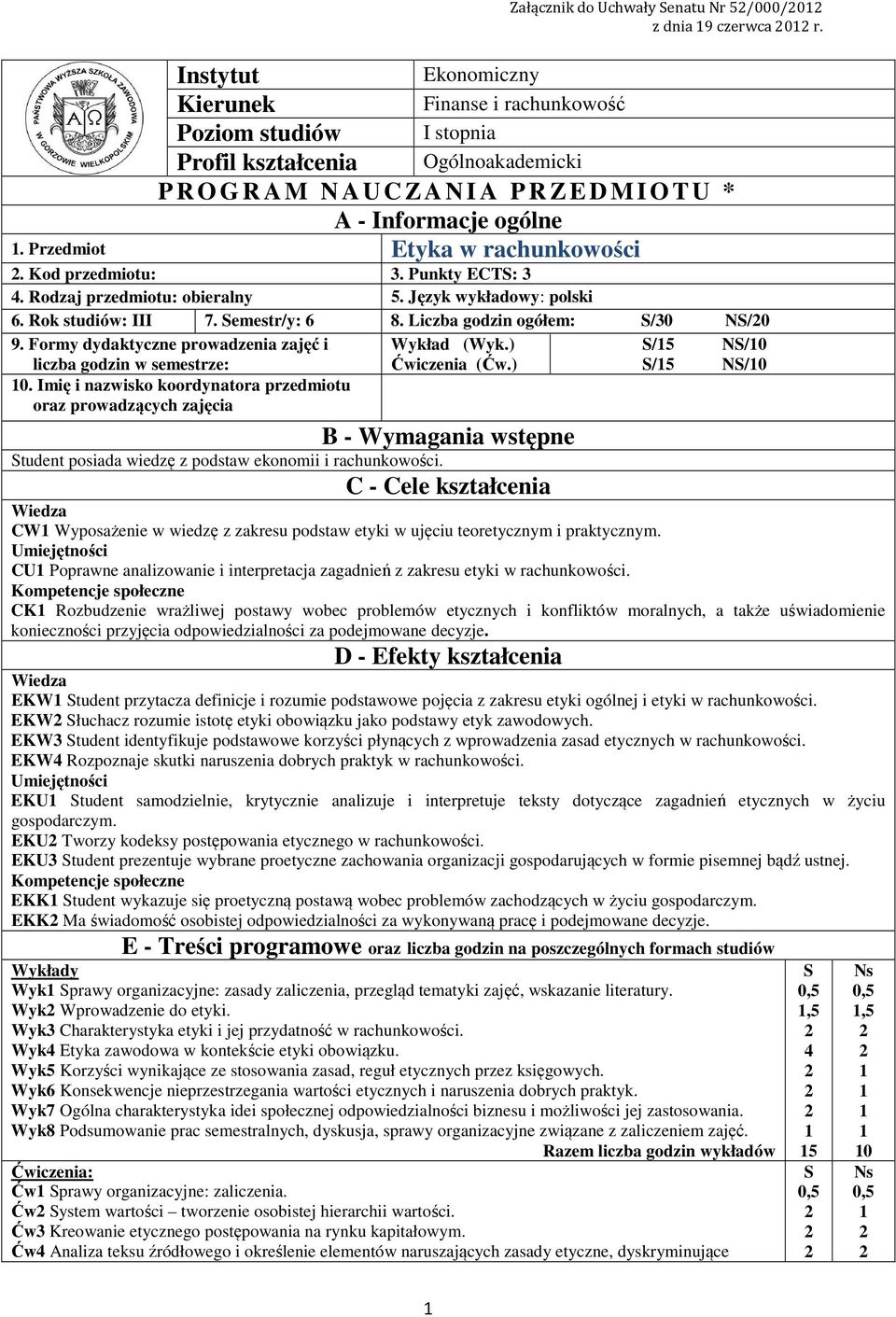 Przedmiot Etyka w rachunkowości. Kod przedmiotu:. Punkty ECTS:. Rodzaj przedmiotu: obieralny 5. Język wykładowy: polski 6. Rok studiów: III 7. Semestr/y: 6 8. Liczba godzin ogółem: S/0 NS/0 9.