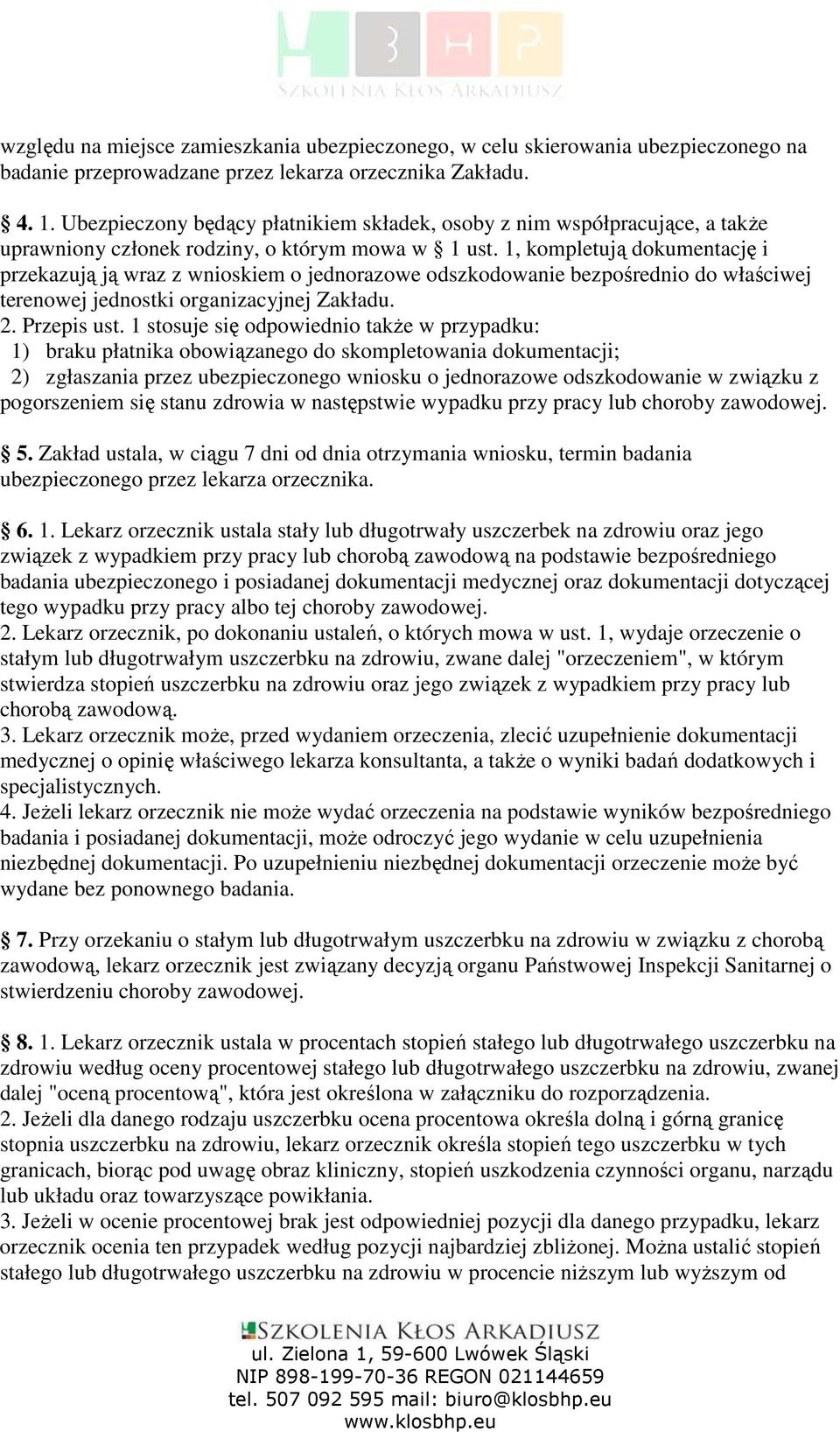 1, kompletują dokumentację i przekazują ją wraz z wnioskiem o jednorazowe odszkodowanie bezpośrednio do właściwej terenowej jednostki organizacyjnej Zakładu. 2. Przepis ust.