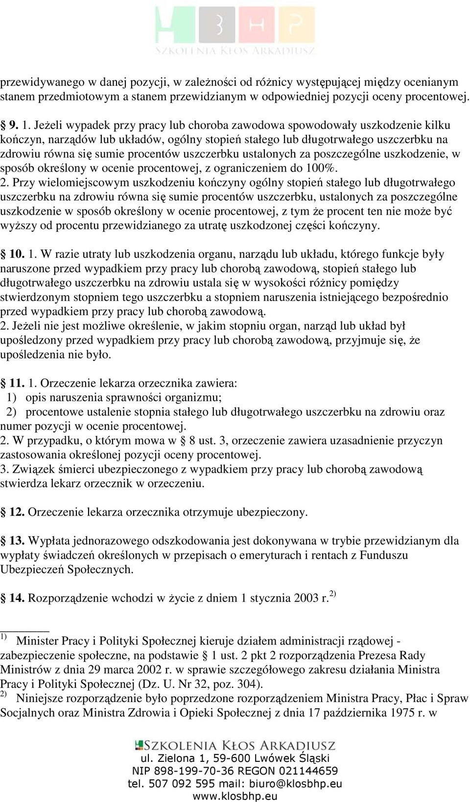 uszczerbku ustalonych za poszczególne uszkodzenie, w sposób określony w ocenie procentowej, z ograniczeniem do 0%. 2.