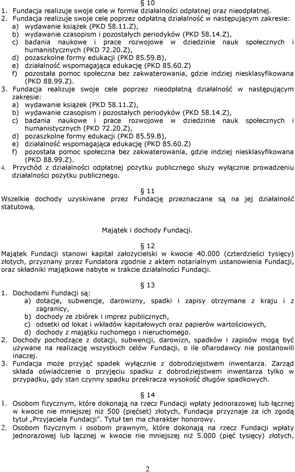 Z), c) badania naukowe i prace rozwojowe w dziedzinie nauk społecznych i humanistycznych (PKD 72.20.Z), d) pozaszkolne formy edukacji (PKD 85.59.B), e) działalność wspomagająca edukację (PKD 85.60.