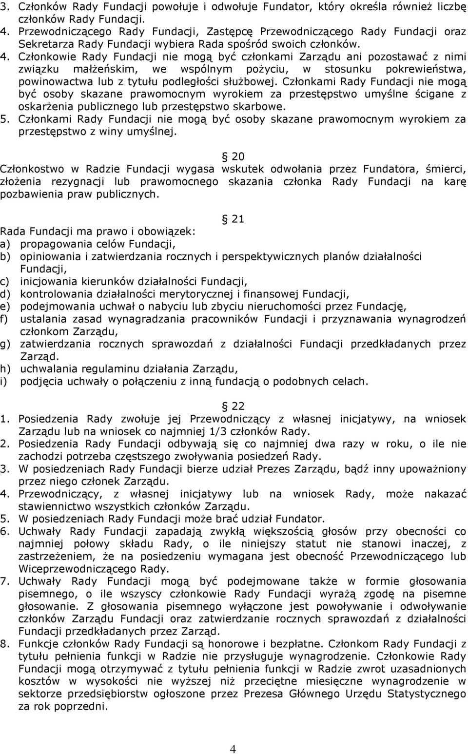 Członkowie Rady Fundacji nie mogą być członkami Zarządu ani pozostawać z nimi związku małŝeńskim, we wspólnym poŝyciu, w stosunku pokrewieństwa, powinowactwa lub z tytułu podległości słuŝbowej.