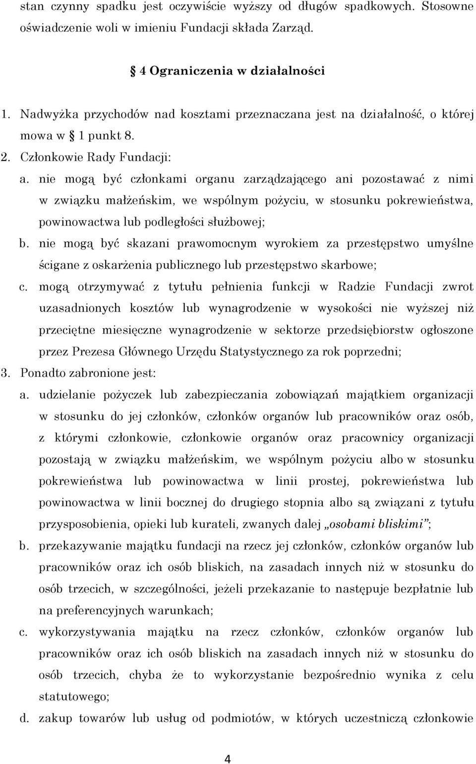 nie mogą być członkami organu zarządzającego ani pozostawać z nimi w związku małżeńskim, we wspólnym pożyciu, w stosunku pokrewieństwa, powinowactwa lub podległości służbowej; b.