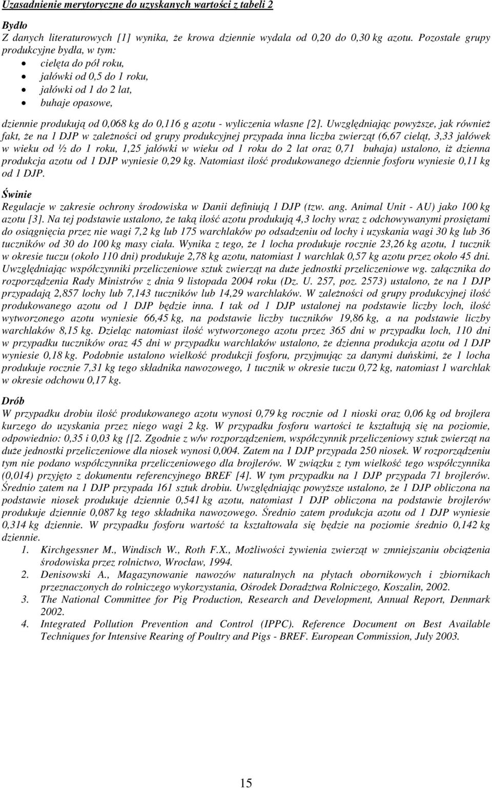 Uwzględniając powyższe, jak również fakt, że na 1 DJP w zależności od grupy produkcyjnej przypada inna liczba zwierząt (6,67 cieląt, 3,33 jałówek w wieku od ½ do 1 roku, 1,25 jałówki w wieku od 1