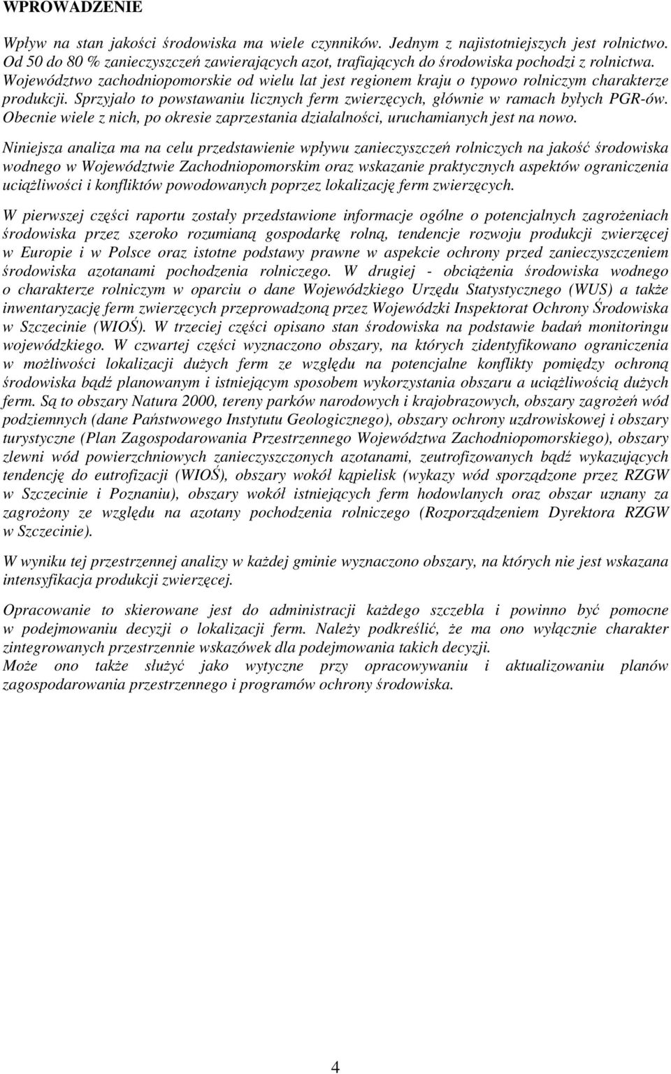 Województwo zachodniopomorskie od wielu lat jest regionem kraju o typowo rolniczym charakterze produkcji. Sprzyjało to powstawaniu licznych ferm zwierzęcych, głównie w ramach byłych PGR-ów.