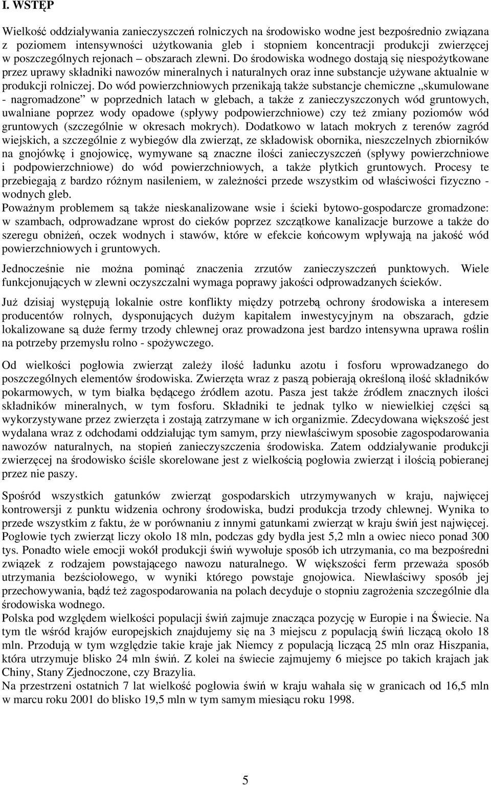 Do środowiska wodnego dostają się niespożytkowane przez uprawy składniki nawozów mineralnych i naturalnych oraz inne substancje używane aktualnie w produkcji rolniczej.