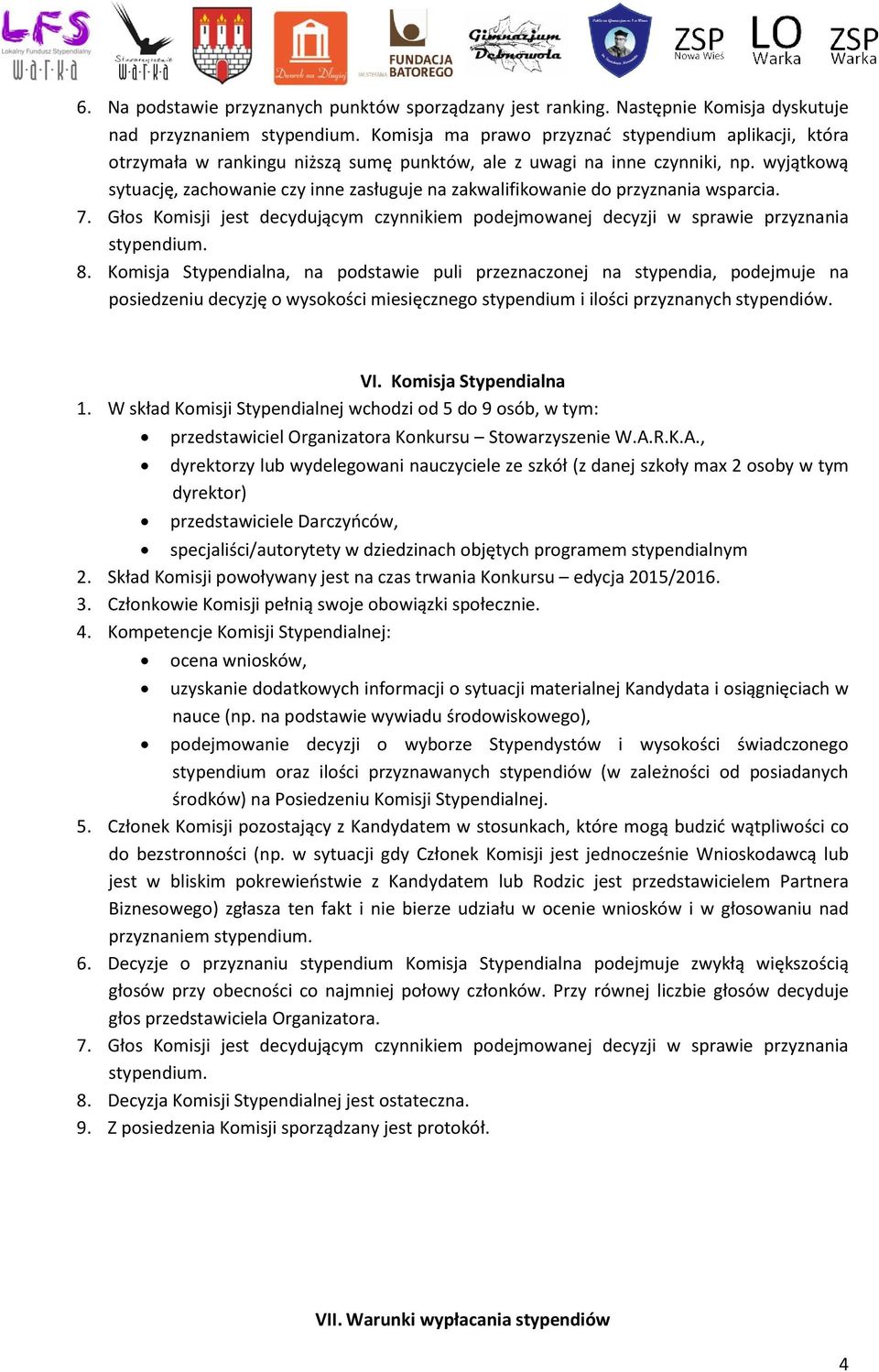 wyjątkową sytuację, zachowanie czy inne zasługuje na zakwalifikowanie do przyznania wsparcia. 7. Głos Komisji jest decydującym czynnikiem podejmowanej decyzji w sprawie przyznania stypendium. 8.