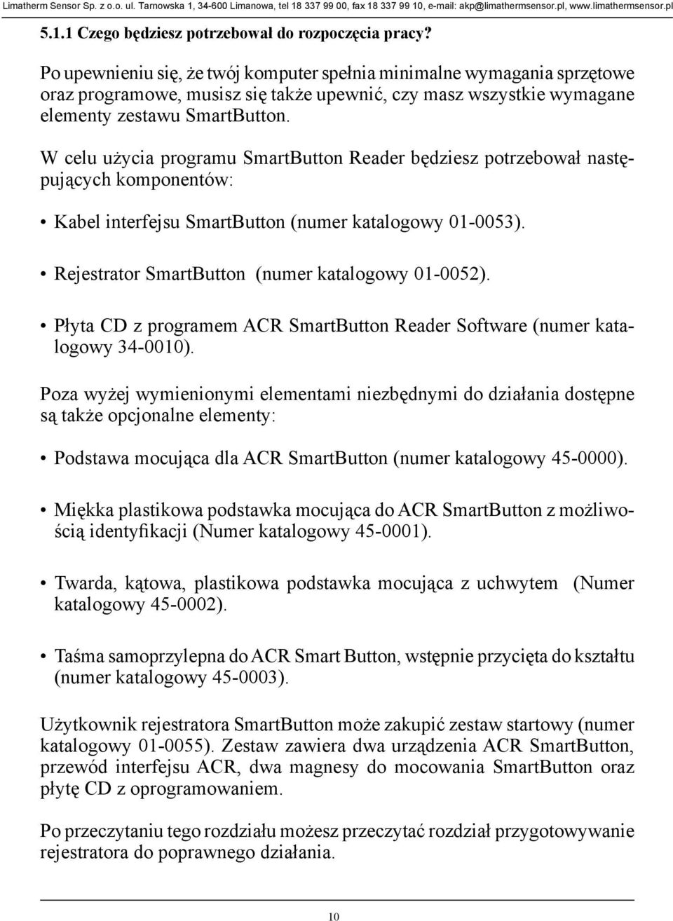 W celu użycia programu SmartButton Reader będziesz potrzebował następujących komponentów: Kabel interfejsu SmartButton (numer katalogowy 01-0053). Rejestrator SmartButton (numer katalogowy 01-0052).