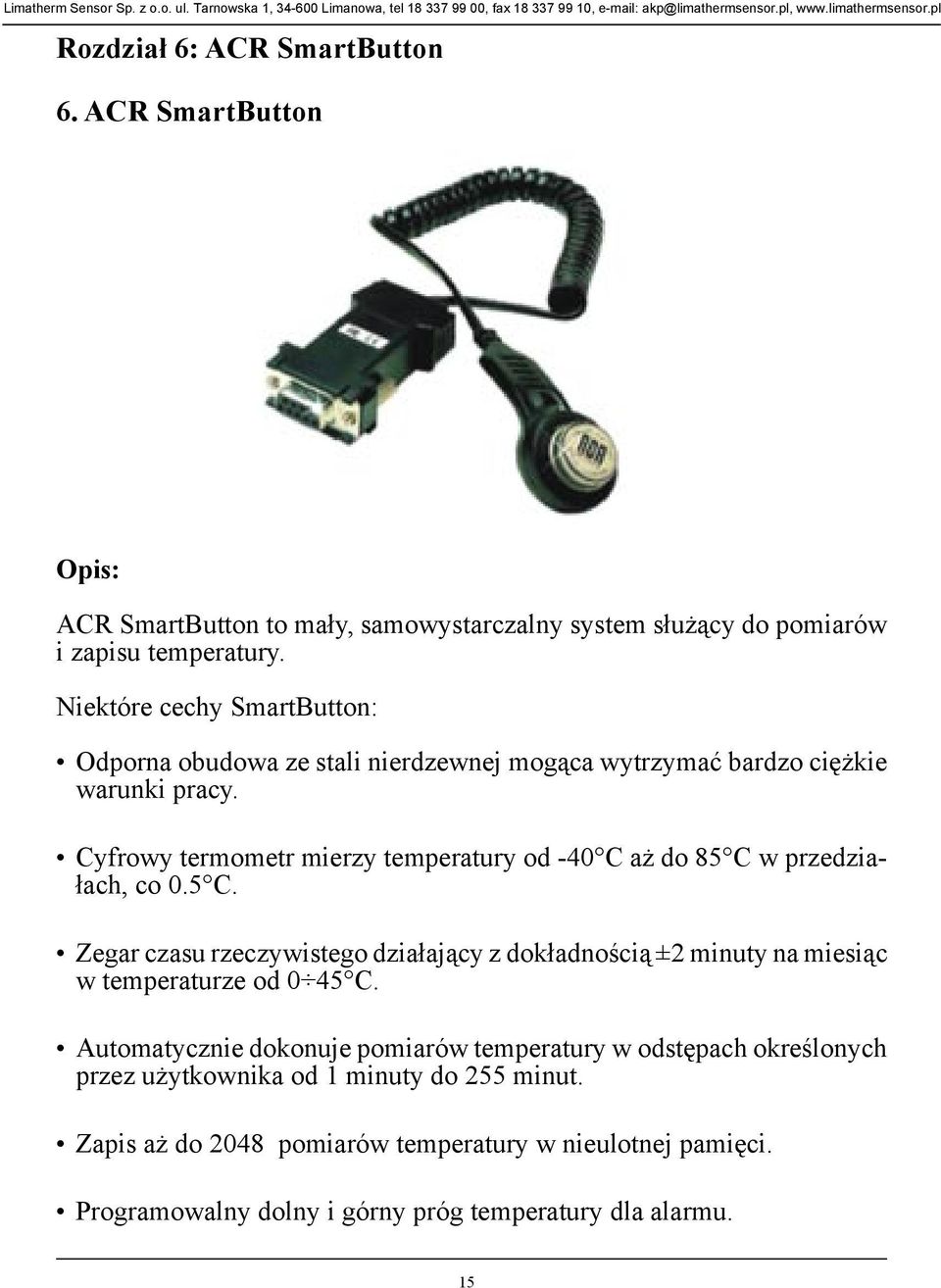 Cyfrowy termometr mierzy temperatury od -40 C aż do 85 C w przedziałach, co 0.5 C. Zegar czasu rzeczywistego działający z dokładnością ±2 minuty na miesiąc w temperaturze od 0 45 C.