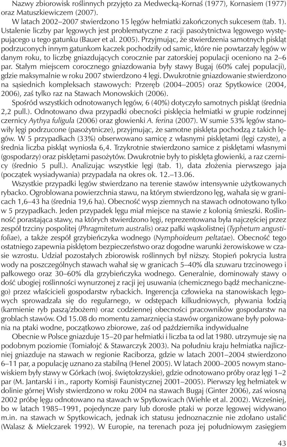 Przyjmując, że stwierdzenia samotnych piskląt podrzuconych innym gatunkom kaczek pochodziły od samic, które nie powtarzały lęgów w danym roku, to liczbę gniazdujących corocznie par zatorskiej